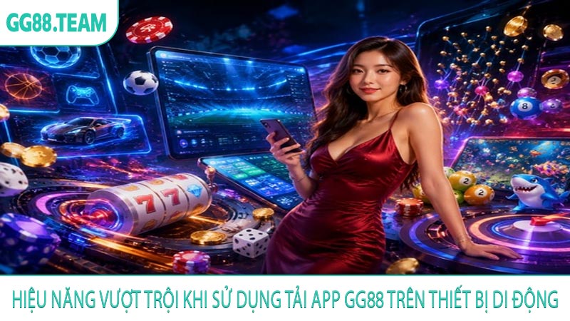 Hiệu năng vượt trội khi sử dụng tải app GG88 trên thiết bị di động