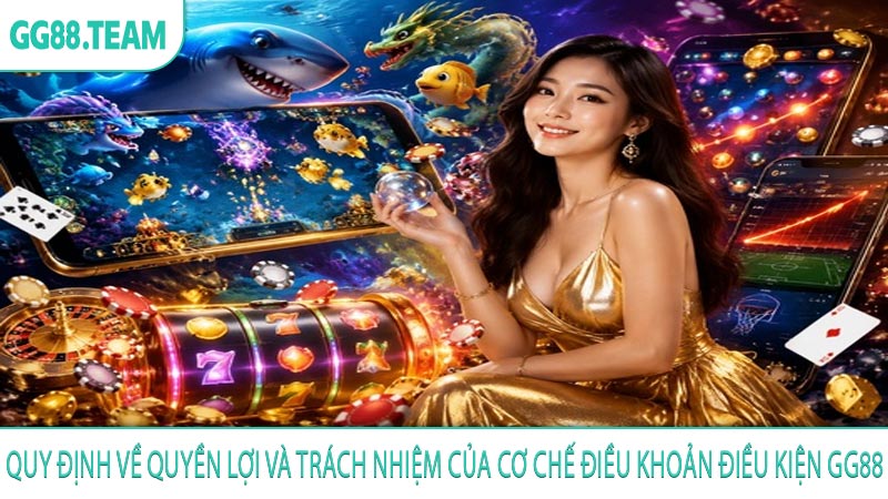 Quy định về quyền lợi và trách nhiệm của cơ chế điều khoản điều kiện GG88