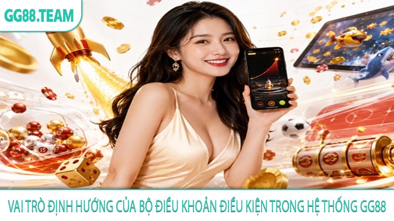 Vai trò định hướng của bộ điều khoản điều kiện trong hệ thống GG88